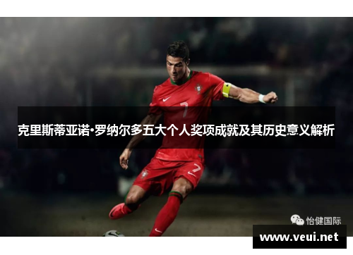 克里斯蒂亚诺·罗纳尔多五大个人奖项成就及其历史意义解析