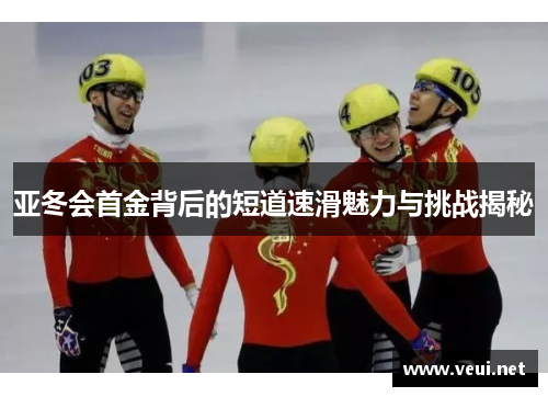 亚冬会首金背后的短道速滑魅力与挑战揭秘