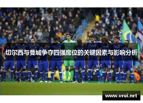 切尔西与曼城争夺四强席位的关键因素与影响分析