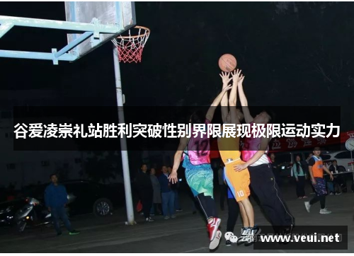 谷爱凌崇礼站胜利突破性别界限展现极限运动实力